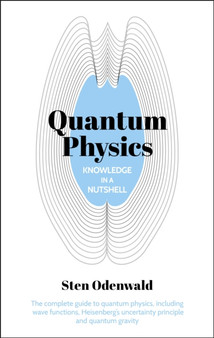 Knowledge in a Nutshell: Quantum Physics : The complete guide to quantum physics, including wave functions, Heisenberg???s uncertainty principle and quantum gravity by Dr Sten Odenwald - Paperback