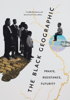 The Black Geographic : Praxis, Resistance, Futurity by Camilla Hawthorne - Hardback