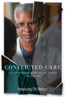 Conflicted Care : Doctors Navigating Patient Welfare, Finances, and Legal Risk by Hyeyoung Oh Nelson - Paperback