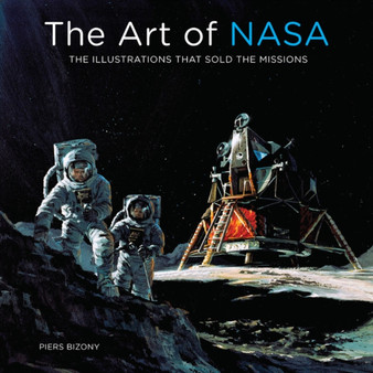 The Art of NASA : The Illustrations That Sold the Missions by Piers Bizony - Hardback