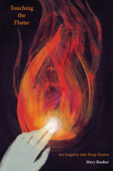 Touching the Flame : An Enquiry into Deep Desire by Mary Booker - Paperback