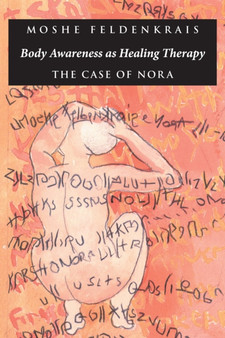 Body Awareness as Healing Therapy : The Case of Nora by Moshe Feldenkrais - Paperback