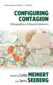 Configuring Contagion : Ethnographies of Biosocial Epidemics by Lotte Meinert - Hardback