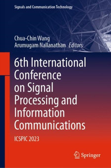 6th International Conference on Signal Processing and Information Communications : ICSPIC 2023 by Chua-Chin Wang - Hardback