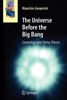 The Universe Before the Big Bang : Cosmology and String Theory by Maurizio Gasperini - Paperback