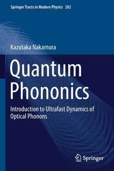 Quantum Phononics : Introduction to Ultrafast Dynamics of Optical Phonons : 282 by Kazutaka Nakamura - Paperback