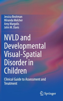 NVLD and Developmental Visual-Spatial Disorder in Children : Clinical Guide to Assessment and Treatment by Jessica Broitman - Hardback
