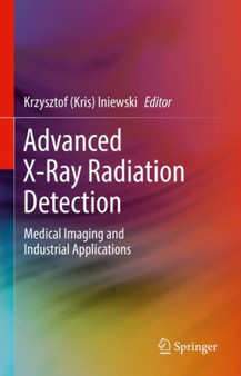Advanced X-Ray Radiation Detection: : Medical Imaging and Industrial Applications by Krzysztof Iniewski - Hardback