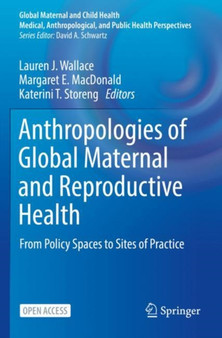Anthropologies of Global Maternal and Reproductive Health : From Policy Spaces to Sites of Practice by Lauren J. Wallace - Paperback