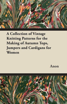 A Collection of Vintage Knitting Patterns for the Making of Autumn Tops, Jumpers and Cardigans for Women by Anon - Paperback