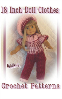 18 Inch Doll Clothes Crochet Patterns by Debbie Jo Loftin - Hardback