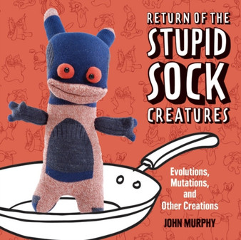 Return of the Stupid Sock Creatures : Evolutions, Mutations, and Other Creations by John Murphy - Paperback