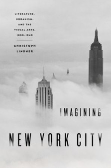 Imagining New York City : Literature, Urbanism, and the Visual Arts, 1890-1940 by Christoph Lindner - Paperback