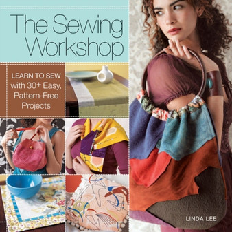 The Sewing Workshop : Learn to Sew with 30+ Easy, Pattern-free Projects by Linda Lee - Paperback
