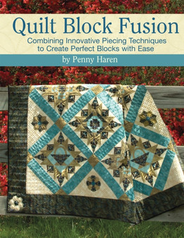 Quilt Block Fusion : Combining Innovative Piecing Techniques to Create Perfect Blocks with Ease by Penny Haren - Paperback