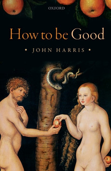 How to be Good : The Possibility of Moral Enhancement by John Harris - Paperback