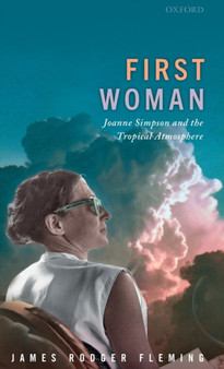First Woman : Joanne Simpson and the Tropical Atmosphere by James Rodger Fleming - Hardback