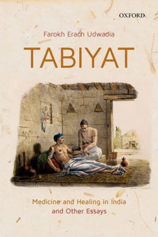 Tabiyat : Medicine and Healing in India by Farokh Erach Udwadia - Hardback