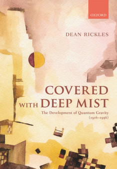Covered with Deep Mist : The Development of Quantum Gravity (1916-1956) by Dean Rickles - Hardback