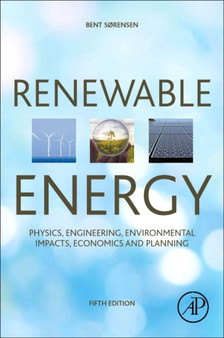 Renewable Energy : Physics, Engineering, Environmental Impacts, Economics and Planning by Bent Sorensen - Paperback