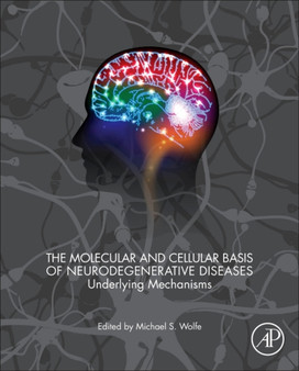 The Molecular and Cellular Basis of Neurodegenerative Diseases : Underlying Mechanisms by Michael S. Wolfe - Hardback