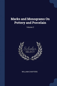 Marks and Monograms On Pottery and Porcelain; Volume 2 by William Chaffers - Paperback