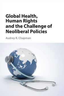 Global Health, Human Rights, and the Challenge of Neoliberal Policies by Audrey R. Chapman - Paperback