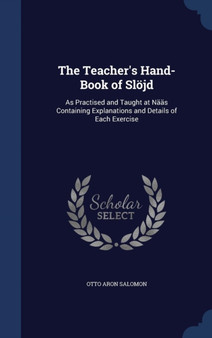 The Teacher's Hand-Book of Sloejd : As Practised and Taught at Naas Containing Explanations and Details of Each Exercise by Otto Aron Salomon - Hardback