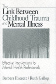 The Link Between Childhood Trauma and Mental Illness : Effective Interventions for Mental Health Professionals by Barbara Everett - Paperback The Link Between Childhood Trauma and Mental Illness : Effective Interventions for Mental Health Professionals by Barbara Everett - Paperback