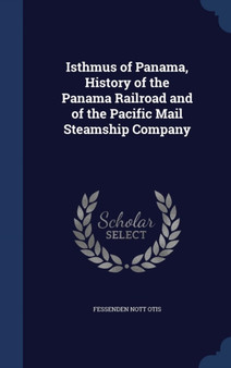 Isthmus of Panama, History of the Panama Railroad and of the Pacific Mail Steamship Company by Fessenden Nott Otis - Hardback