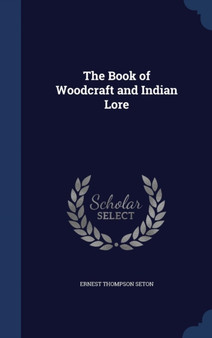 The Book of Woodcraft and Indian Lore by Ernest Thompson Seton - Hardback