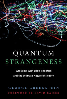 Quantum Strangeness : Wrestling with Bell's Theorem and the Ultimate Nature of Reality by George S. Greenstein - Hardback
