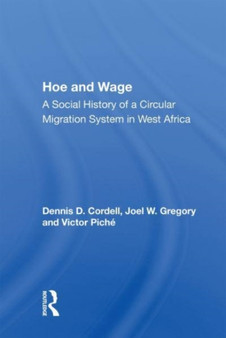 Hoe And Wage : A Social History Of A Circular Migration System In West Africa by Dennis D. Cordell - Paperback
