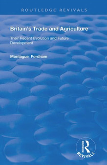 Britain's Trade and Agriculture : Their Recent Evolution and Future Development by Montague Fordham - Hardback