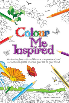 Colour Me Inspired : A colouring book with a difference - inspirational and motivational quotes to colour your life all year round by Sarah Houldcroft - Paperback