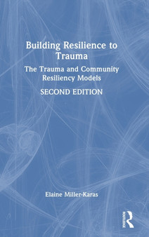 Building Resilience to Trauma : The Trauma and Community Resiliency Models by Elaine Miller-Karas - Hardback