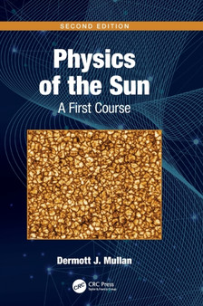 Physics of the Sun : A First Course by Dermott J. Mullan - Hardback