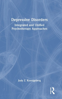 Depressive Disorders : Integrated and Unified Psychotherapy Approaches by Judy Z. Koenigsberg - Hardback