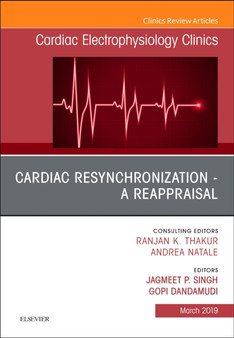 Cardiac Resynchronization - A Reappraisal, An Issue of Cardiac Electrophysiology Clinics : Volume 11-1 by Jagmeet P. MD PhD Singh - Hardback