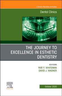 The Journey To Excellence in Esthetic Dentistry, An Issue of Dental Clinics of North America : Volume 64-4 by Yair Whiteman - Hardback