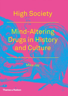 High Society : Mind-Altering Drugs in History and Culture by Mike Jay - Paperback