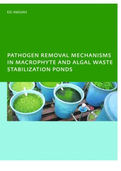 Pathogen Removal Mechanisms in Macrophyte and Algal Waste Stabilization Ponds : PhD: UNESCO-IHE Institute, Delft by E. Awuah - Paperback Pathogen Removal Mechanisms in Macrophyte and Algal Waste Stabilization Ponds : PhD: UNESCO-IHE Institute, Delft by E. Awuah - Paperback
