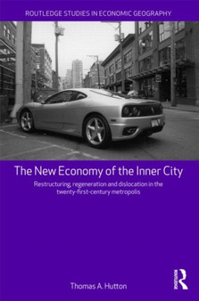 The New Economy of the Inner City : Restructuring, Regeneration and Dislocation in the 21st Century Metropolis by Thomas A. Hutton - Paperback