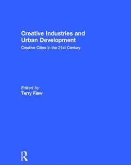 Creative Industries and Urban Development : Creative Cities in the 21st Century by Terry Flew - Hardback
