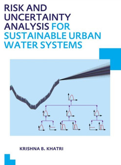 Risk and Uncertainty Analysis for Sustainable Urban Water Systems : UNESCO-IHE PhD Thesis by Krishna Bahadur Khatri - Paperback
