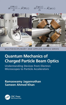 Quantum Mechanics of Charged Particle Beam Optics : Understanding Devices from Electron Microscopes to Particle Accelerators by Ramaswamy Jagannathan - Hardback
