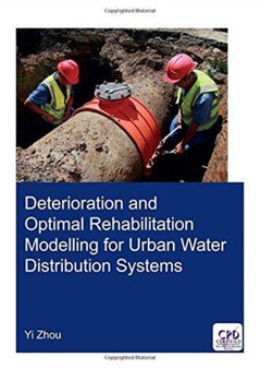 Deterioration and Optimal Rehabilitation Modelling for Urban Water Distribution Systems by Yi Zhou - Paperback