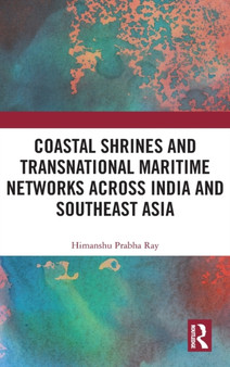 Coastal Shrines and Transnational Maritime Networks across India and Southeast Asia by Himanshu Prabha Ray - Hardback