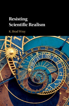 Resisting Scientific Realism by K.Brad Wray - Hardback