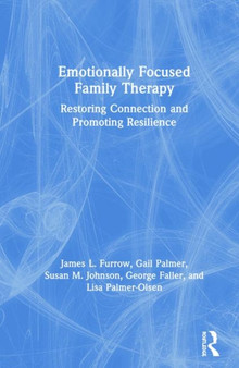 Emotionally Focused Family Therapy : Restoring Connection and Promoting Resilience by James L. Furrow - Hardback